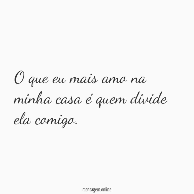 O que eu mais amo na minha casa é quem divide ela comigo