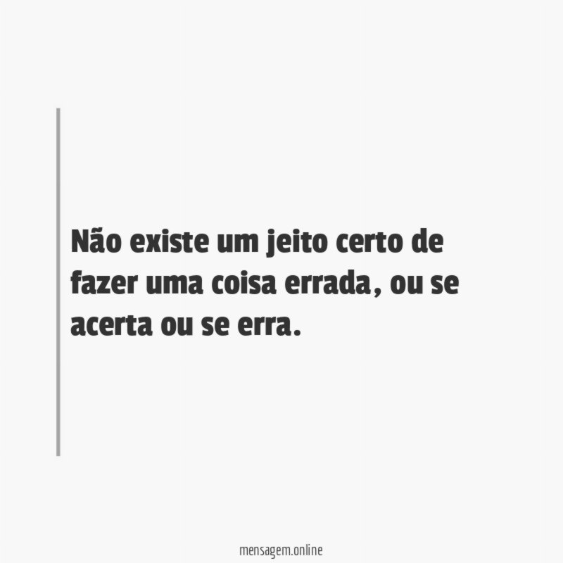 Não existe um jeito certo de fazer uma coisa errada