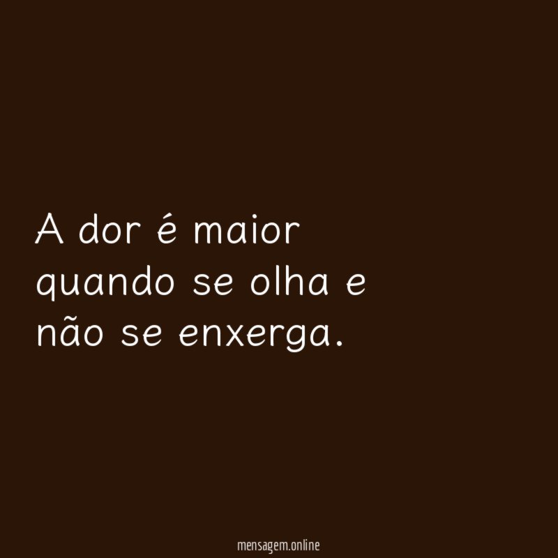 A dor é maior quando se olha e não se enxerga