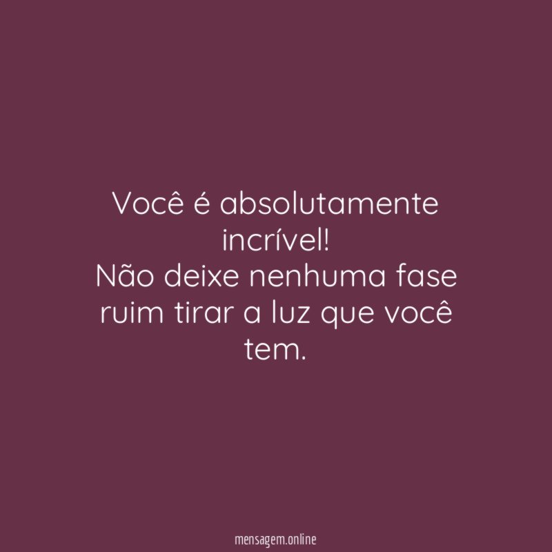 Você é absolutamente incrível