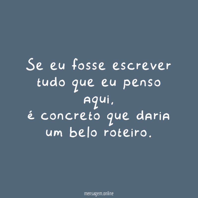 Se eu fosse escrever tudo que eu penso aqui,
