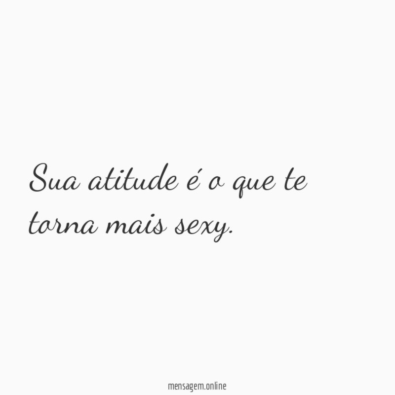 Sua atitude é o que te torna mais sexy