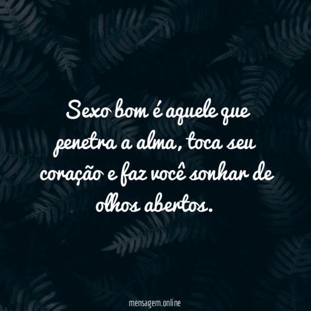 Sexo bom é aquele que penetra a alma