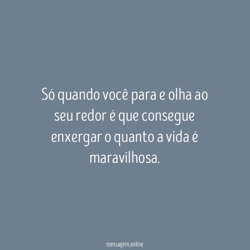 Só quando você para e olha ao seu