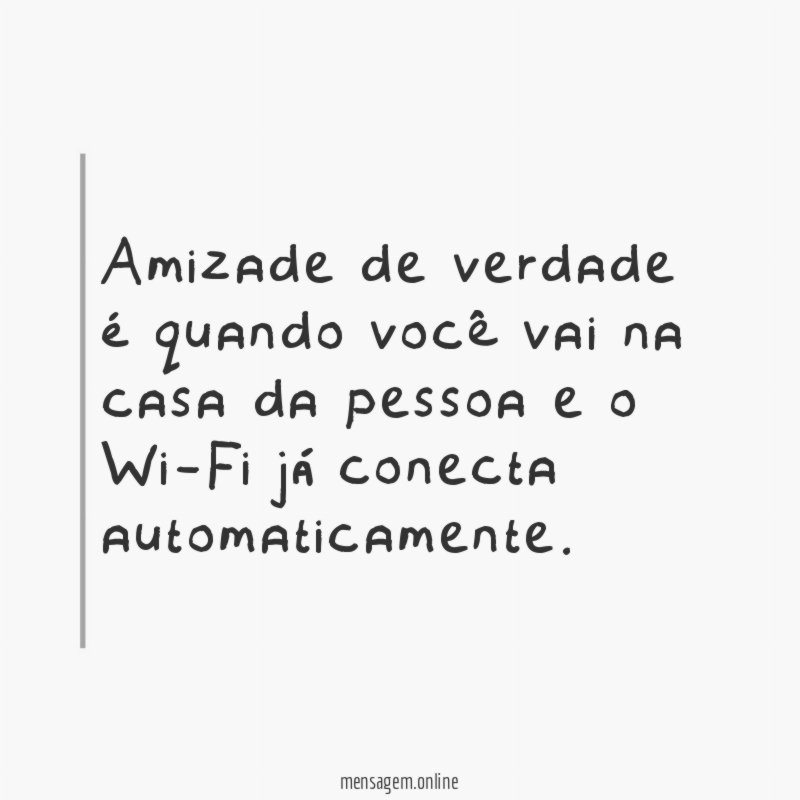 Amizade de verdade é quando você vai na