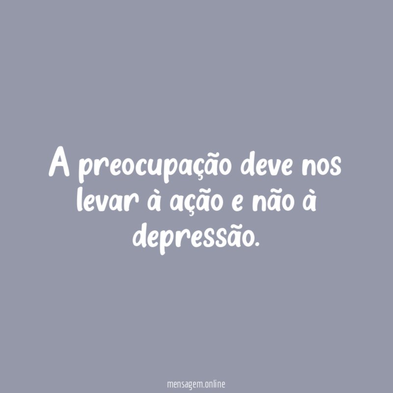 A preocupação deve nos levar à ação