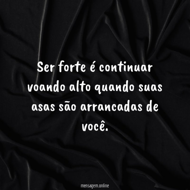 Ser forte é continuar voando alto quando suas