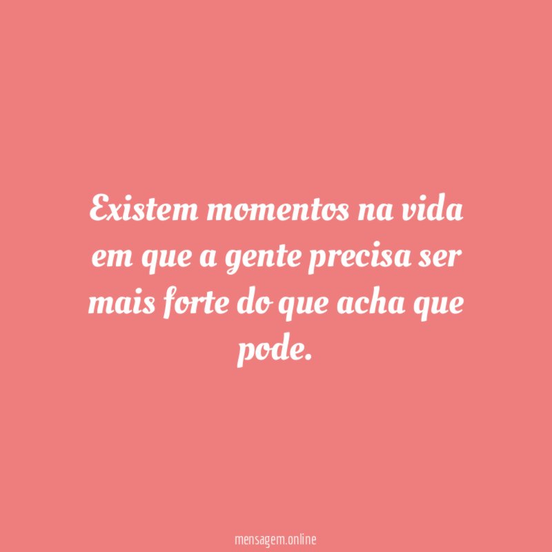 Existem momentos na vida em que a gente