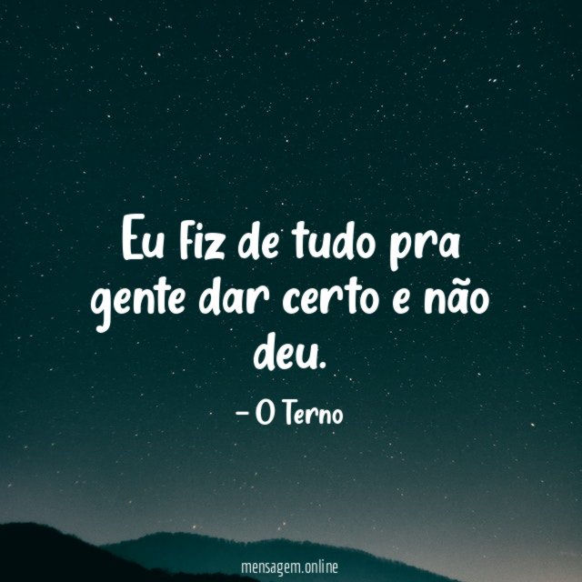 Eu fiz de tudo pra gente dar certo e não deu