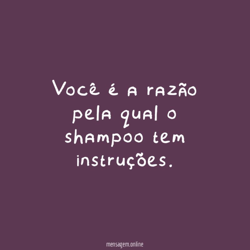 Você é a razão pela qual o shampoo tem instruções