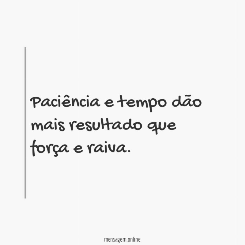 Paciência e tempo dão mais resultado que força