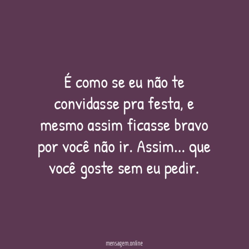 É como se eu não te convidasse pra festa