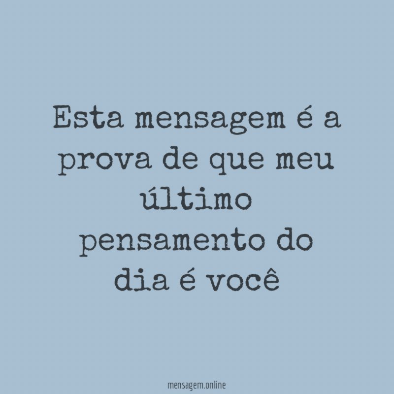 Esta mensagem é a prova de que meu último pensamento do dia é você