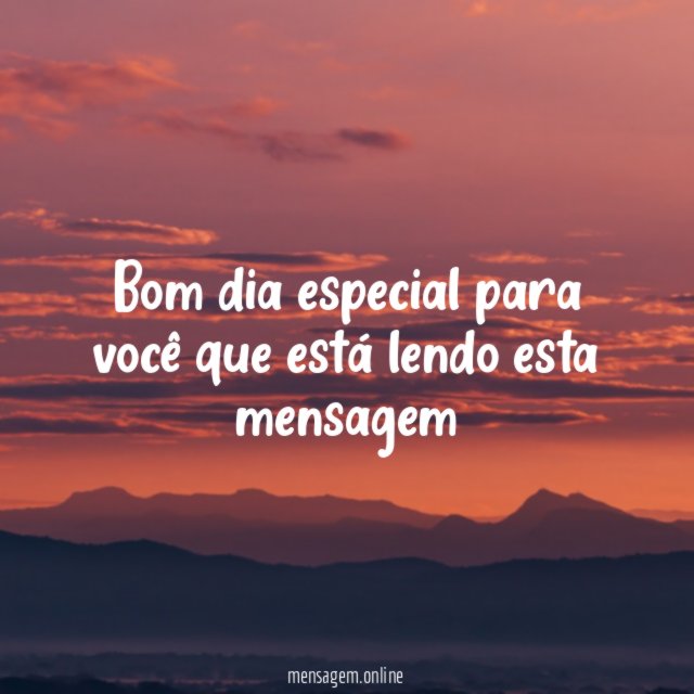 Bom dia especial para você que está lendo esta mensagem