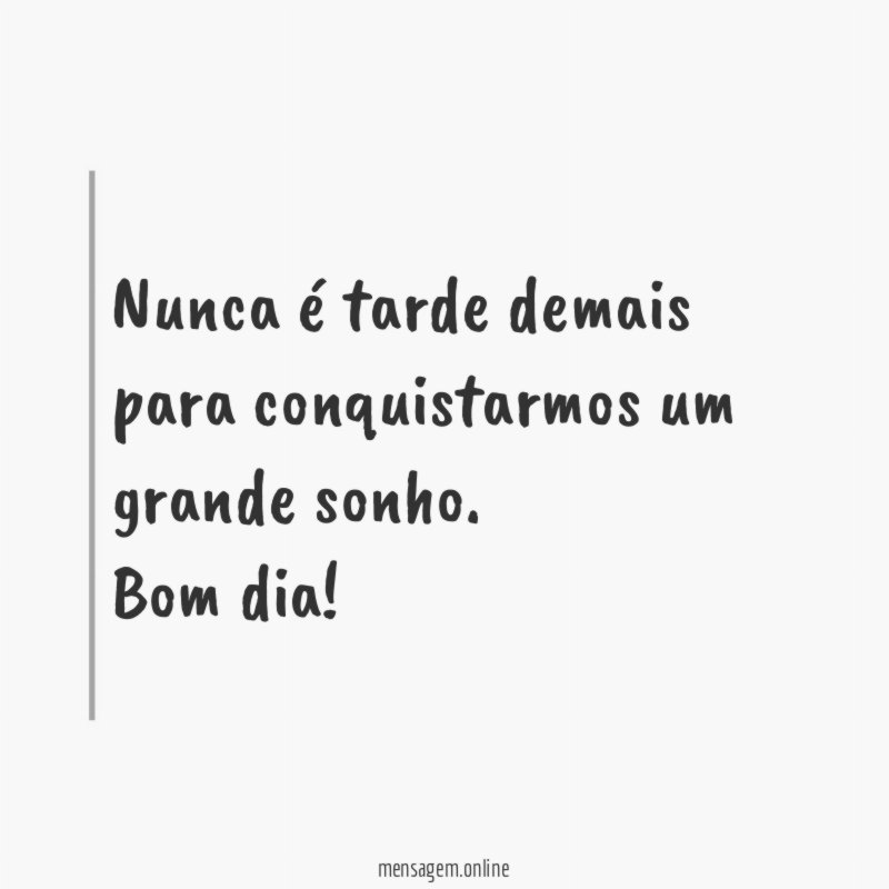 Nunca é tarde demais para conquistarmos um grande sonho