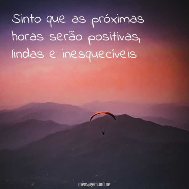 Sinto que as próximas horas serão positivas