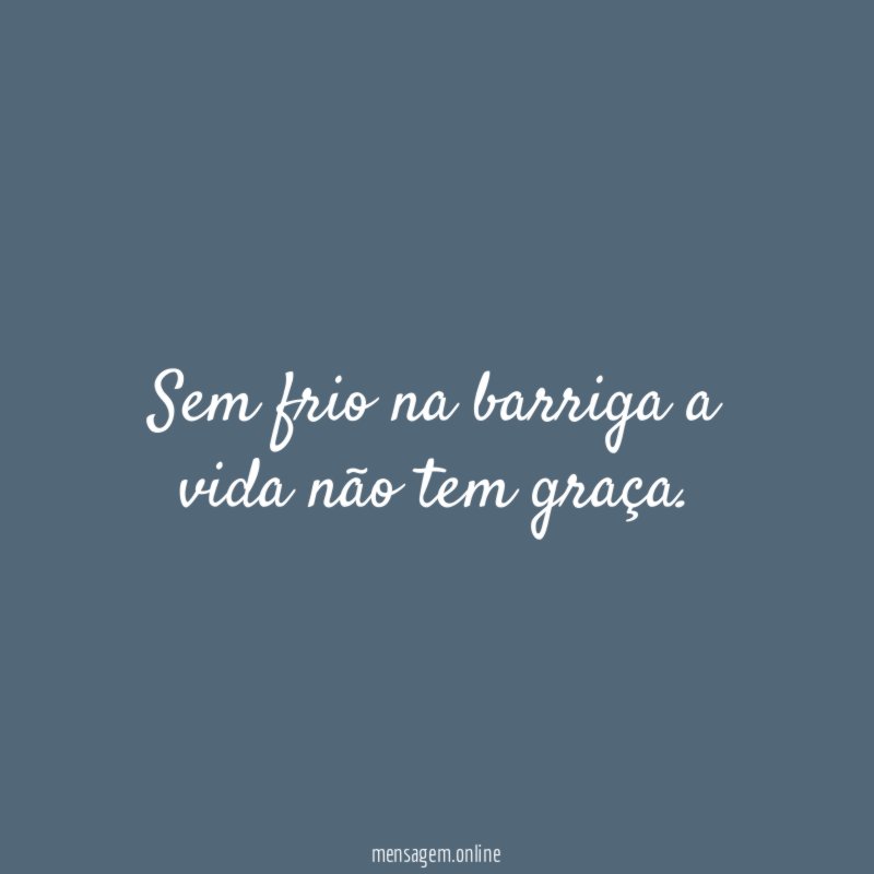 Sem frio na barriga a vida não tem graça