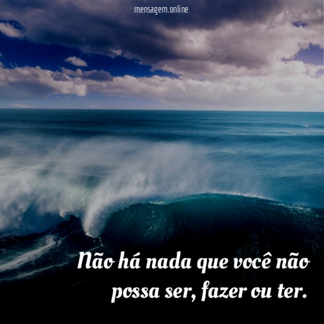 Não há nada que você não possa ser