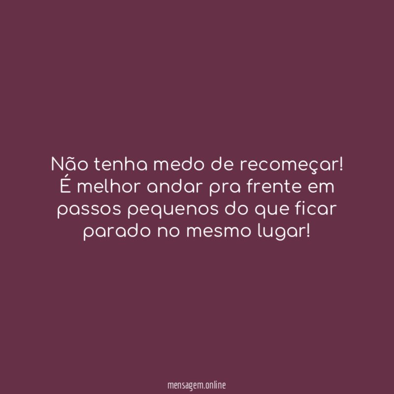 Não tenha medo de recomeçar!