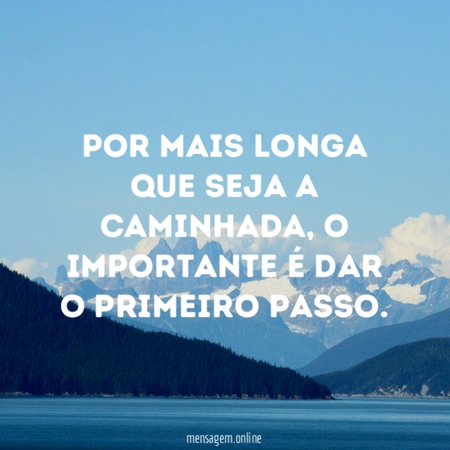 Por mais longa que seja a caminhada