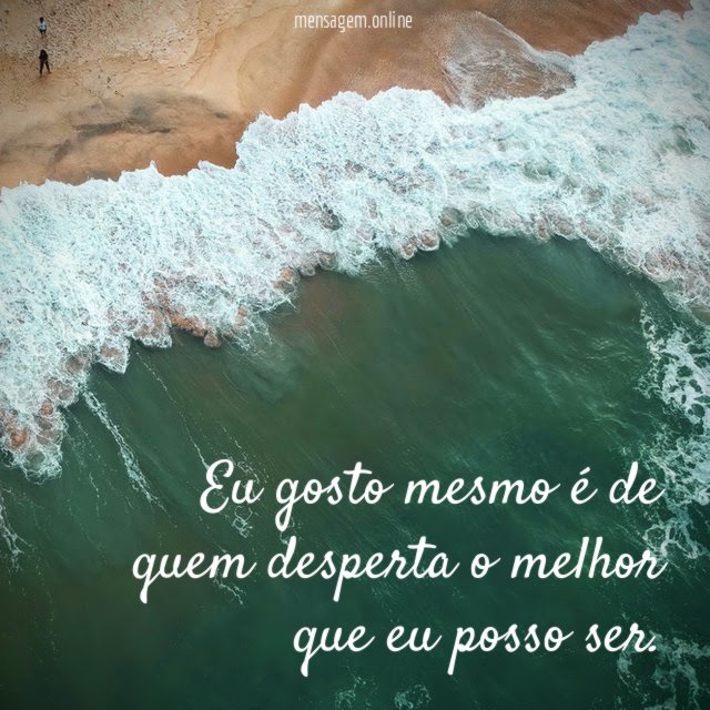 Eu gosto mesmo é de quem desperta o melhor
