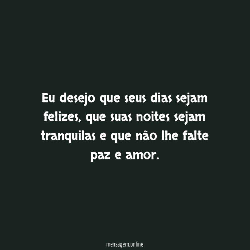 Eu desejo que seus dias sejam felizes