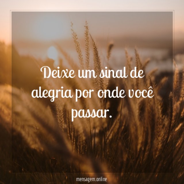 Deixe um sinal de alegria por onde você passar