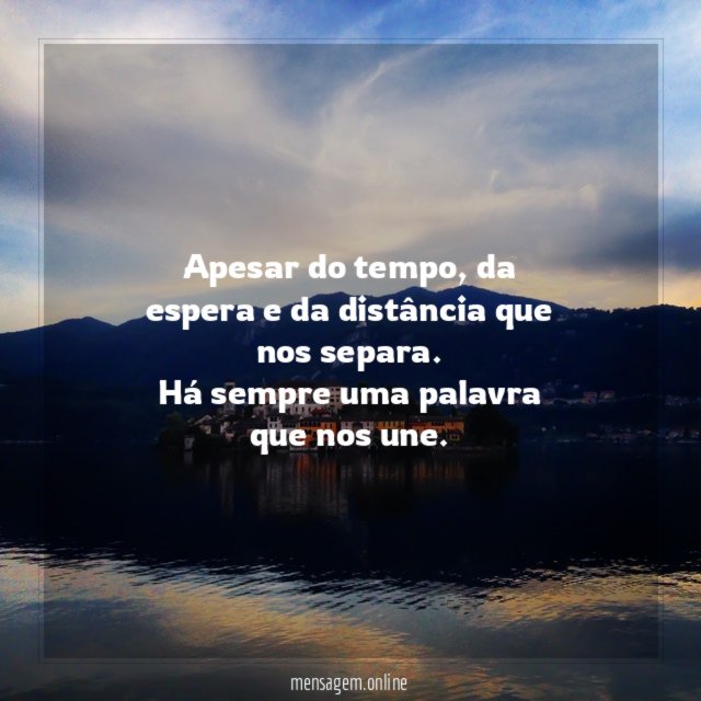 Apesar do tempo, da espera e da distância