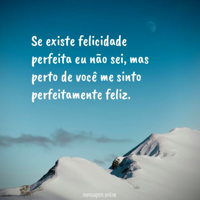 Se existe felicidade perfeita eu não sei