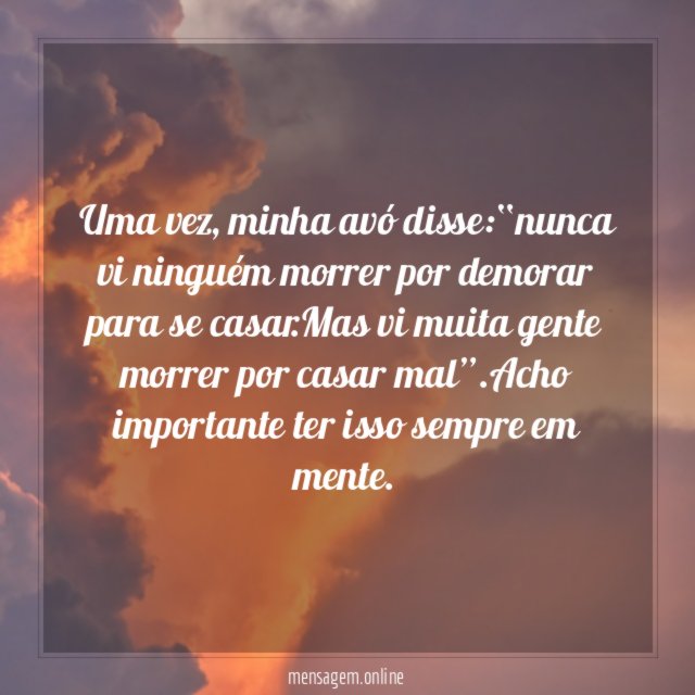 Nunca vi ninguém morrer por demorar para se casar