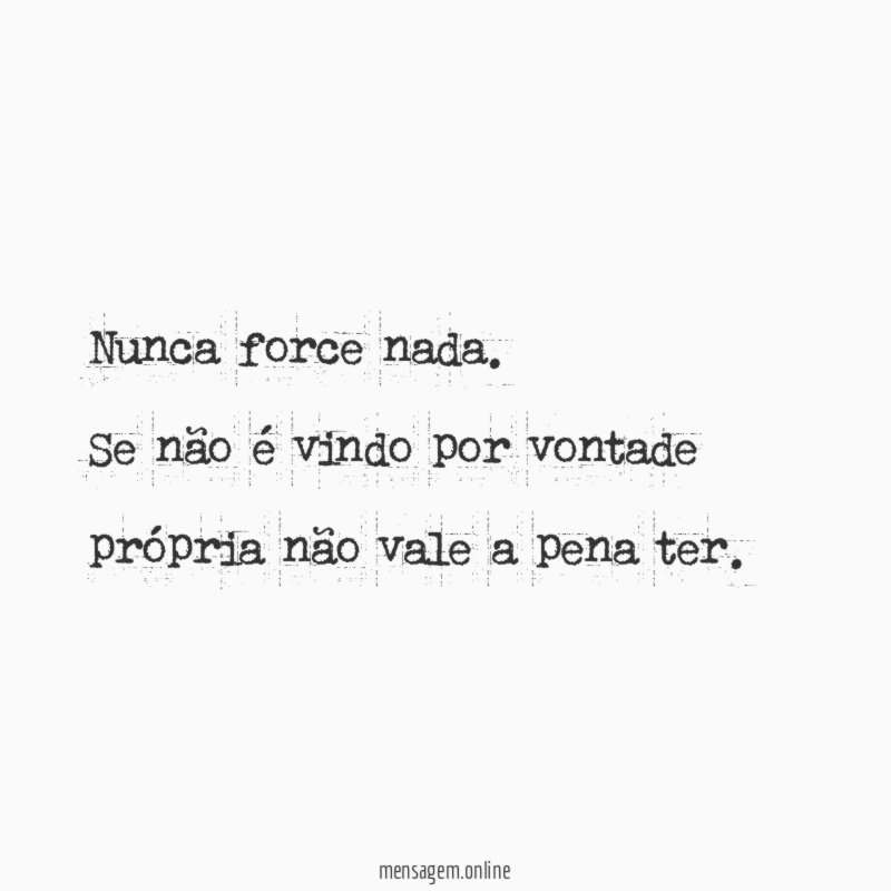 Nunca force nada