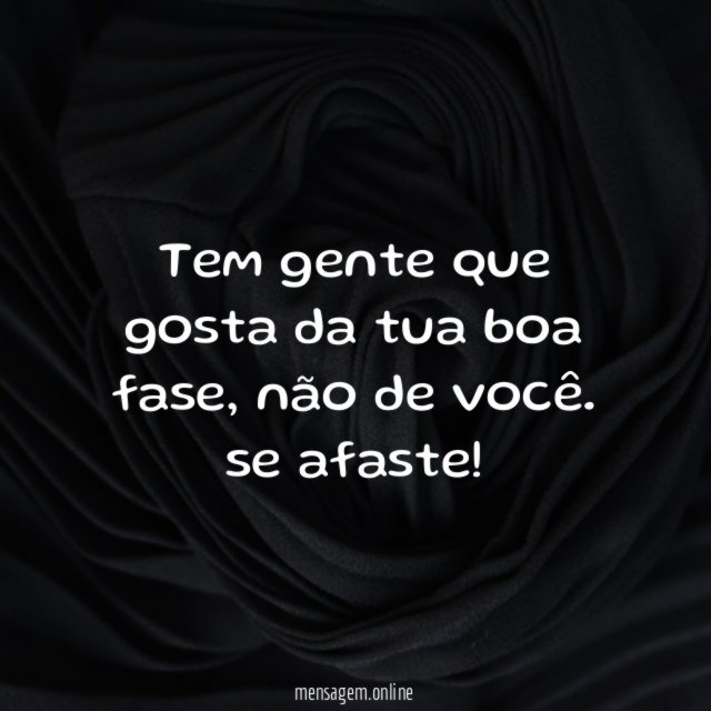 Tem gente que gosta da tua boa fase