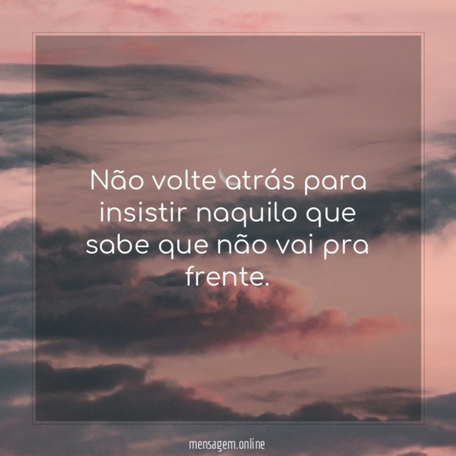 Não volte atrás para insistir