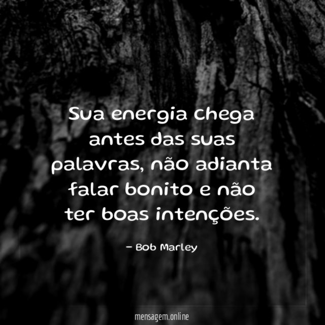 Sua energia chega antes das suas palavras