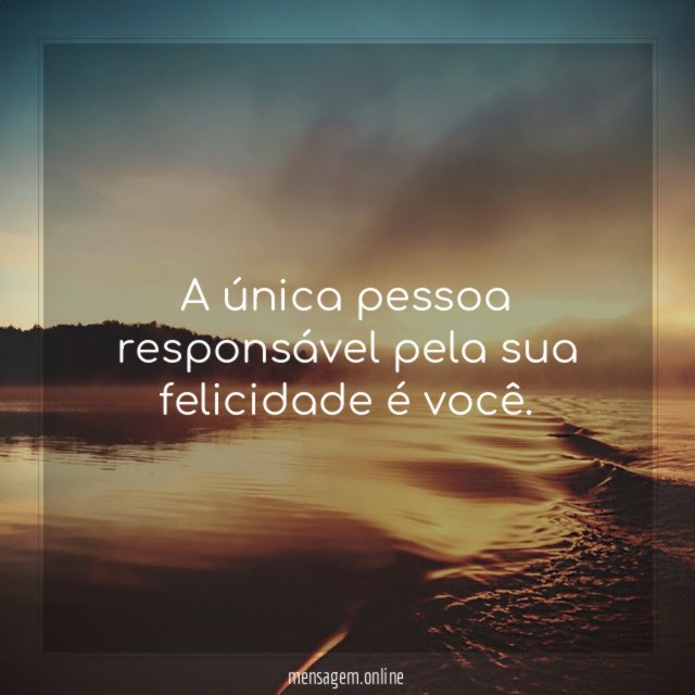 A única pessoa responsável pela sua felicidade