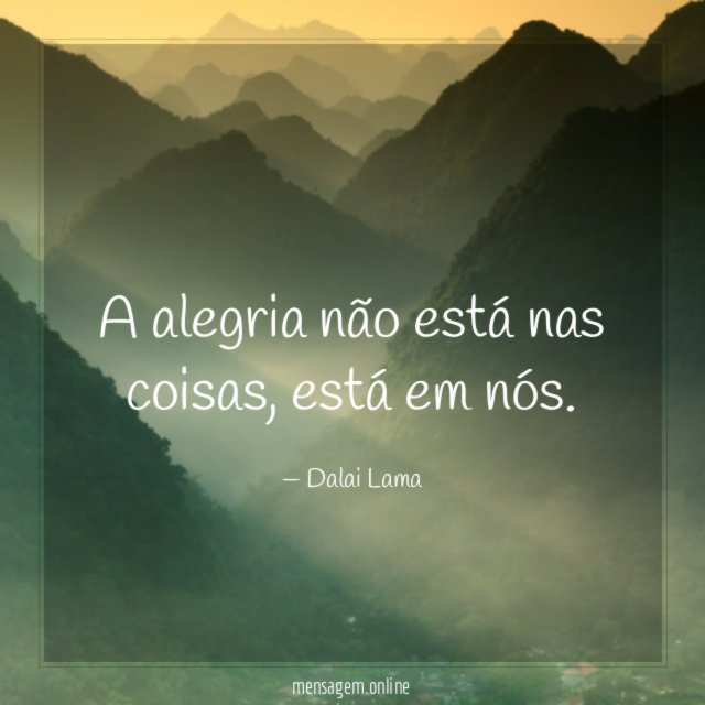 A alegria não está nas coisas, está em nós