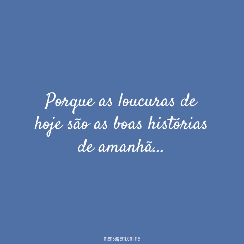 Porque as loucuras de hoje