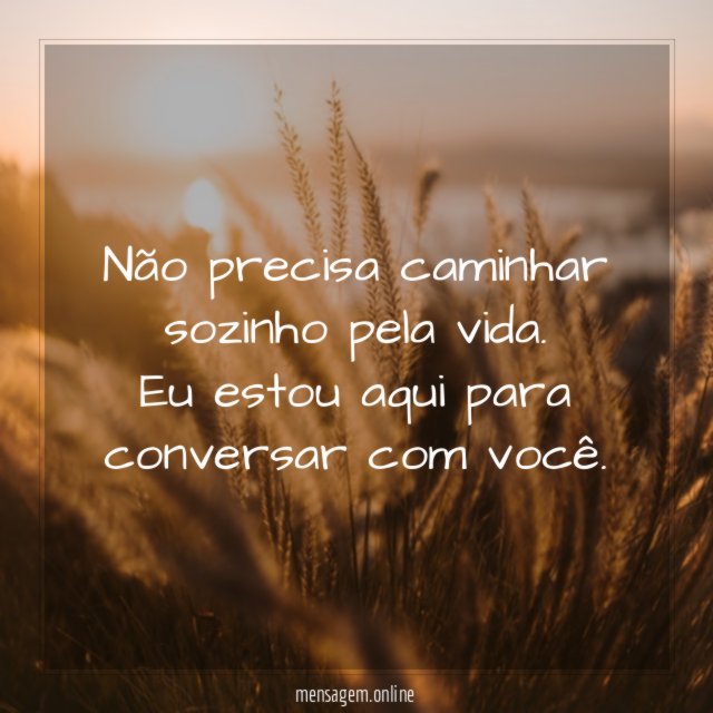 Não precisa caminhar sozinho pela vida