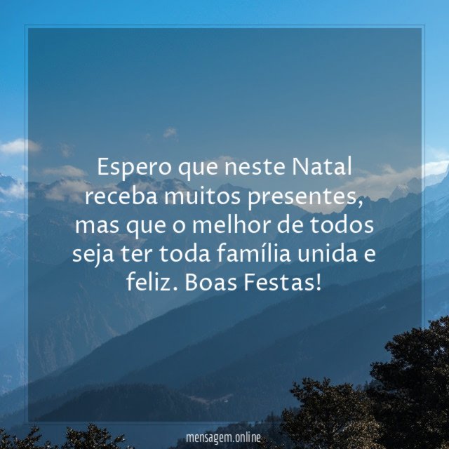 Espero que neste Natal receba muitos presentes
