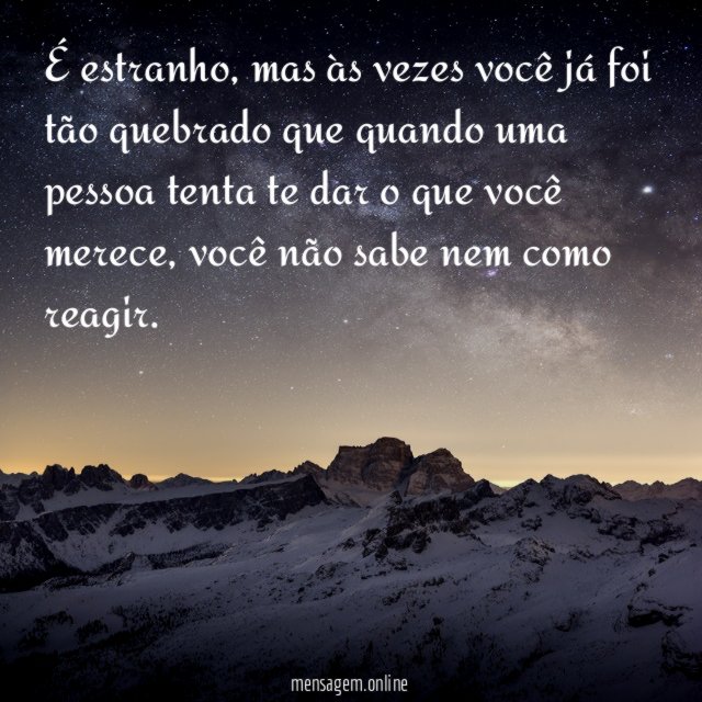É estranho, mas às vezes você já foi tão quebrado
