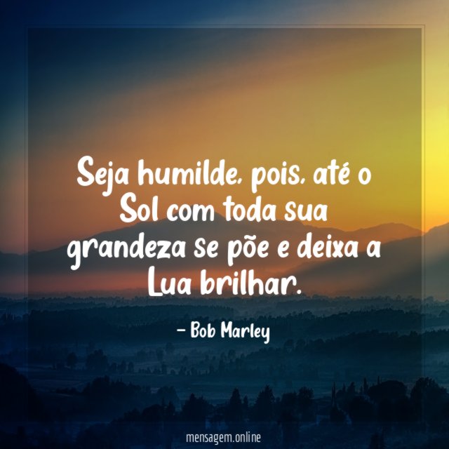 Seja humilde, pois, até o Sol