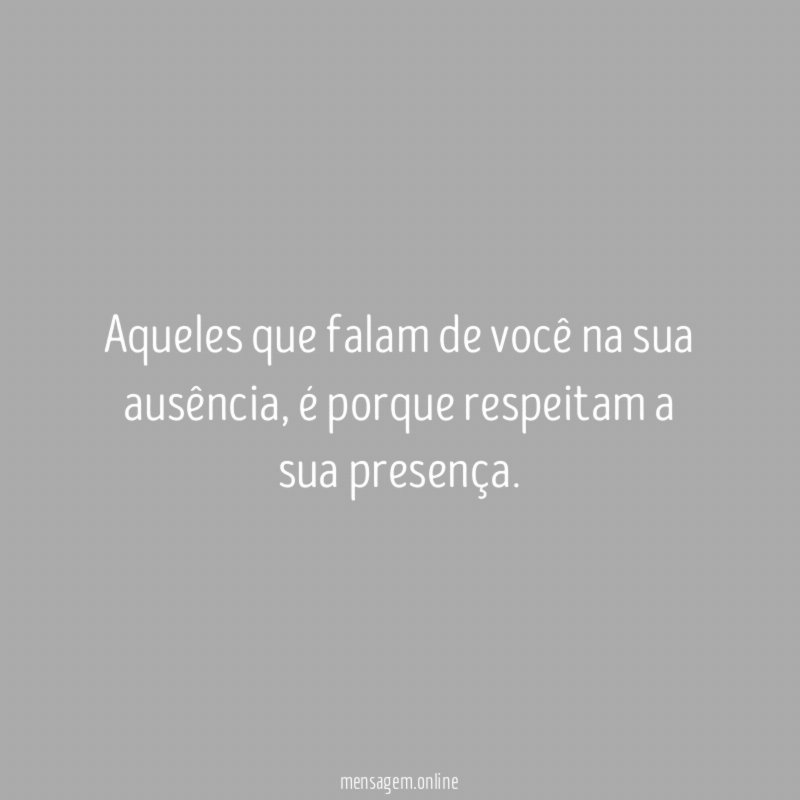 Aqueles que falam de você na sua ausência