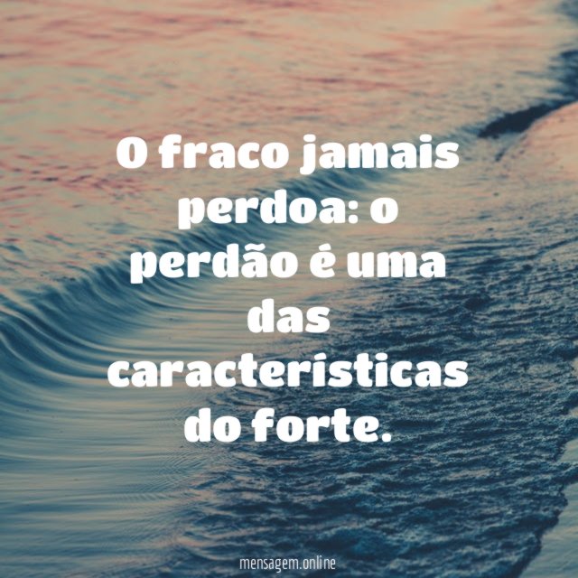 O fraco jamais perdoa