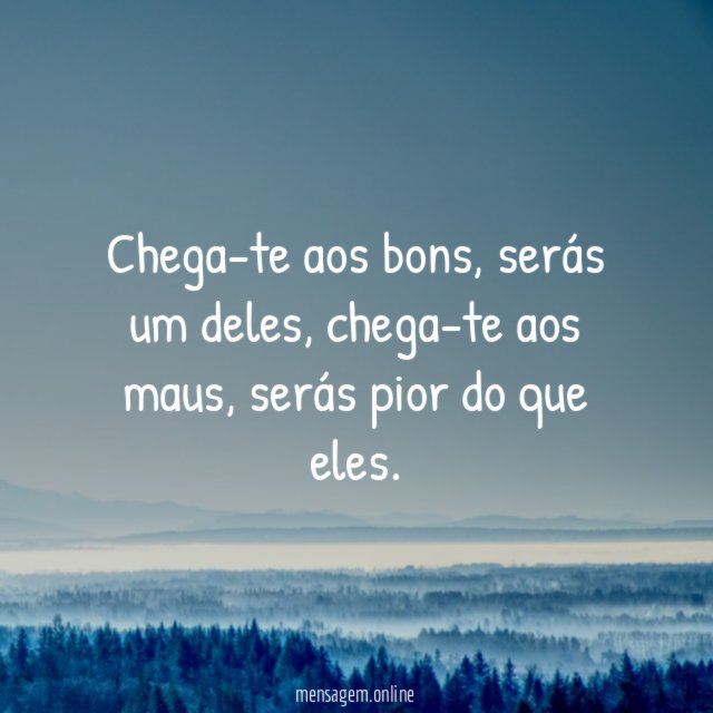 Chega-te aos bons, serás um deles