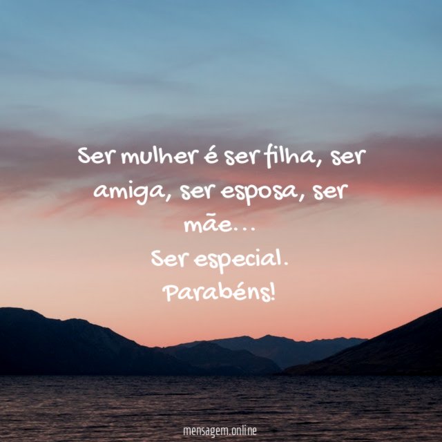 Ser mulher é ser especial. Parabéns!