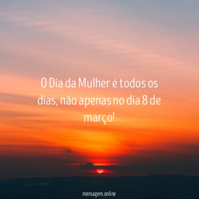 O Dia da Mulher é todos os dias