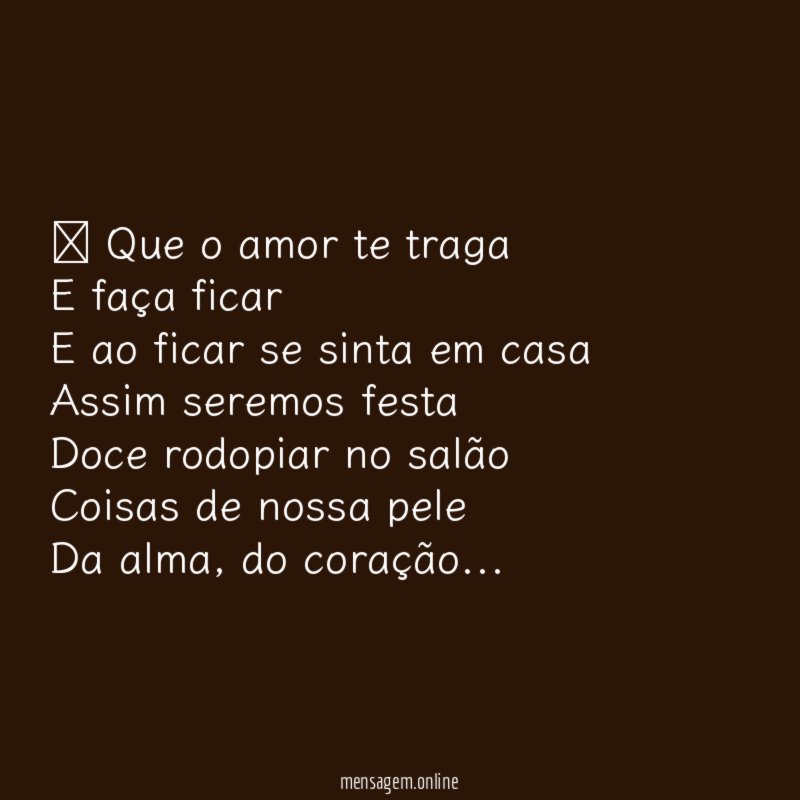 ” Que o amor te traga E faça ficar E