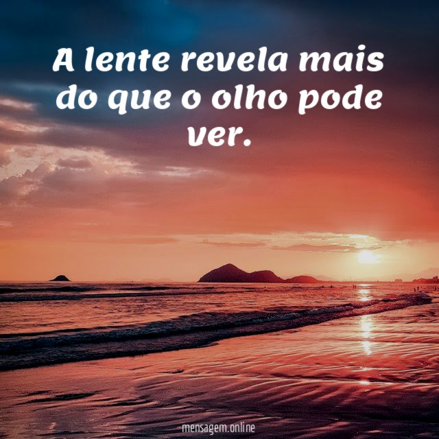 A lente revela mais do que o olho pode ver.