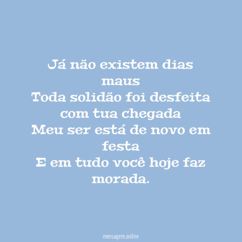 Já não existem dias maus Toda solidão foi desfeita