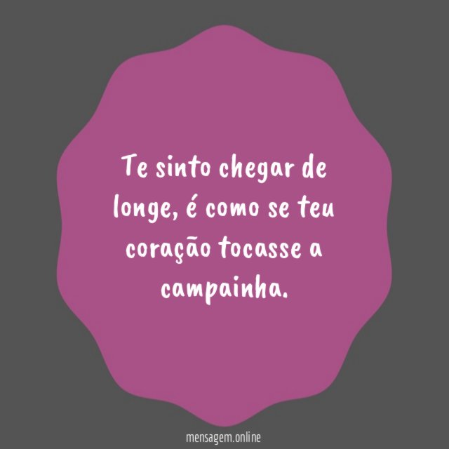 Te sinto chegar de longe